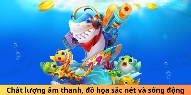 Chất lượng âm thanh, đồ họa sắc nét và sống động