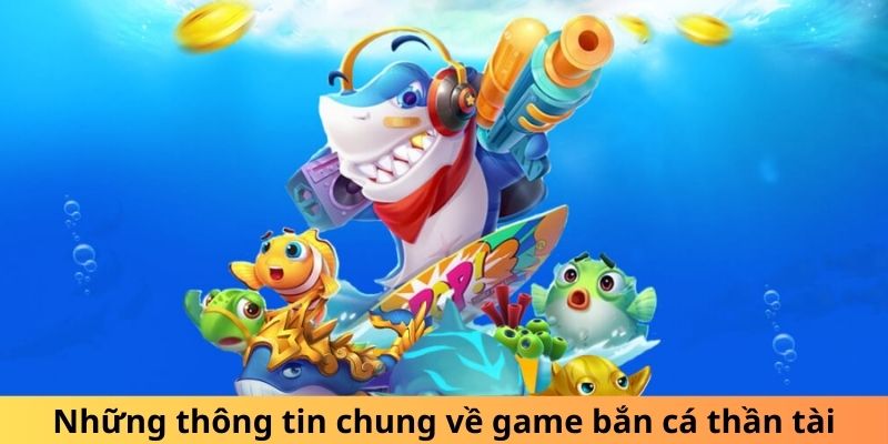 Những thông tin chung về game bắn cá thần tài