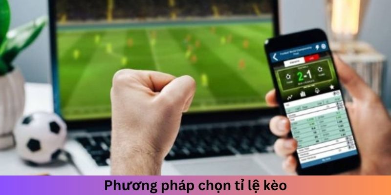 Phương pháp chọn tỉ lệ kèo